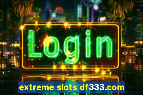 extreme slots df333.com